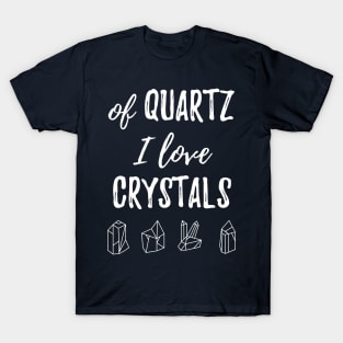 Of Quartz I Love Crystals T-Shirt